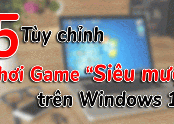 5 tùy chỉnh trên Windows 10 giúp chơi game "mượt" hơn