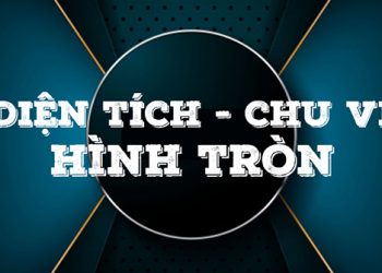 Cách tính diện tích hình tròn và chu vi hình tròn