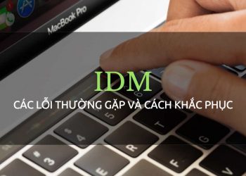 Cách khắc phục 97% các lỗi thường gặp từ phần mềm IDM