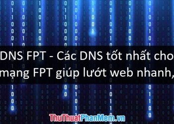 DNS FPT - Các DNS tốt nhất cho mạng FPT giúp lướt web nhanh, không bị chặn