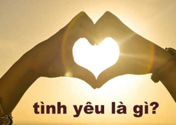 Tình yêu là gì? 20 định nghĩa tình yêu chuẩn nhất